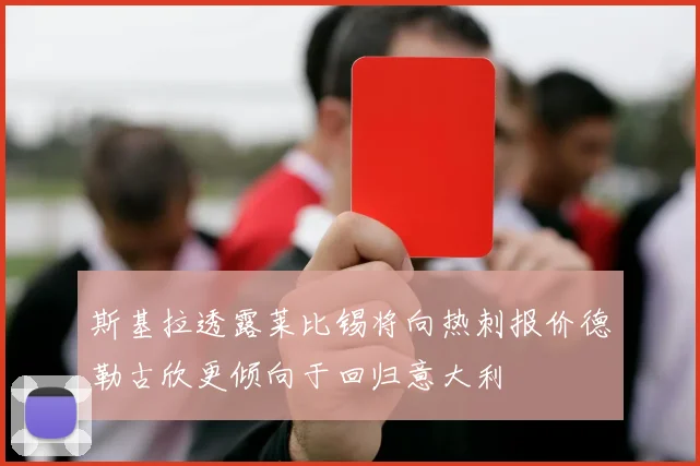 斯基拉透露莱比锡将向热刺报价德勒古欣更倾向于回归意大利